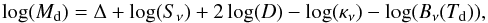 \begin{equation} \log(M_{\rm d}) = \Delta + \log(S_\nu) + 2 \log(D) - \log(\kappa_\nu) - \log(B_\nu(T_{\rm d})) , \end{equation}