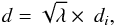 \begin{equation} \label{eq_dist} d = \sqrt{\lambda} \times~d_{i}, \end{equation}