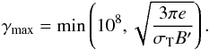 \begin{equation} \label{eq:gmax_ev} \gamma_{\max} = \min\left(10^8, \sqrt{\frac{3\pi e}{\sT B'}}\right). \end{equation}