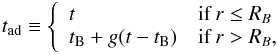 \begin{eqnarray} \label{eq:tad} \tad \equiv \left\{ \begin{array}{ll} t & \textrm{if} \: r \leq \RB \\ \tB+g(t-\tB) & \textrm{if} \: r > \RB, \end{array} \right. \end{eqnarray}
