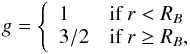 \begin{eqnarray} \label{eq:g_wind} g = \left\{ \begin{array}{ll} 1 & \textrm{if} \: r < \RB \\ 3/2 & \textrm{if} \: r \geq \RB, \end{array} \right. \end{eqnarray}