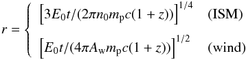 \begin{eqnarray} \label{eq:r_time} r = \left\{ \begin{array}{ll} \left[3 E_0 t/(2\pi n_0 \mpr c (1+z))\right]^{1/4} & \textrm{(ISM)} \\[3mm] \left[E_0 t/(4\pi \Aw \mpr c (1+z))\right]^{1/2} & \textrm{(wind)} \end{array} \right. \end{eqnarray}