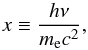 \begin{equation} x \equiv \frac{h\nu}{\mel c^2}, \end{equation}
