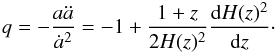 \begin{eqnarray} q=-\frac{a\ddot{a}}{\dot{a}^2} =-1+ \frac{1+z}{2 H(z)^2} \frac{{\rm d}H(z)^2}{{\rm d}z}\cdot \label{eq:deceleration parameter} \end{eqnarray}