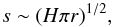 \begin{equation} s \sim (H \pi r)^{1/2}, \end{equation}