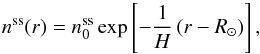 \begin{equation} \label{spherical_hydrostatic} n^{\mathrm{ss}}(r)=n^{\mathrm{ss}}_0\exp\left[-\frac{1}{H} \left(r-R_{\odot}\right) \right], \end{equation}