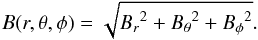 \begin{equation} B(r,\theta,\phi) = \sqrt{ {B_{r}}^{2} + {B_{\theta}}^{2} + {B_{\phi}}^{2}}. \end{equation}