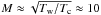 \hbox{$M \approx \sqrt{T_{\rm w}/T_{\rm c}} \approx 10$}
