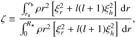 \begin{equation} \zeta\equiv\frac{\int_{r\ind{a}}^{r\ind{b}} \rho r^2 \left[\xi_r^2+l(l+1)\xi_h^2\right]\,{\rm d}r}{\int_0^{R_\star} \rho r^2 \left[\xi_r^2+l(l+1)\xi_h^2\right]\,{\rm d}r}, \end{equation}