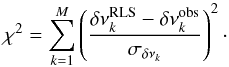 \begin{equation} \chi^2 = \sum_{k=1}^M \left( \frac{\delta\nu_k^{\rm RLS}-\delta\nu_k^{\rm obs}}{\sigma_{\delta\nu_k}}\right)^2\cdot \label{eq_chi2_RLS} \end{equation}
