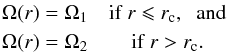 \begin{eqnarray} \Omega(r) = \Omega_1 & \hbox{if} \; r\leqslant r\ind{c}, \;\; \hbox{and}\nonumber \\ \Omega(r) = \Omega_2 & \hbox{if} \; r> r\ind{c}. \end{eqnarray}
