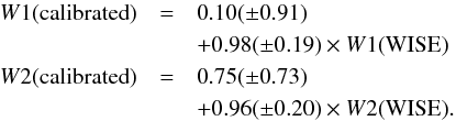 \begin{eqnarray} W1({\rm calibrated}) & = & 0.10(\pm 0.91) \nonumber \\ & & +0.98(\pm 0.19)\times W1({\rm WISE}) \nonumber \\ W2({\rm calibrated}) & = & 0.75(\pm 0.73)\nonumber \\ & & +0.96(\pm 0.20)\times W2({\rm WISE}). \end{eqnarray}