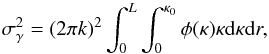 \begin{equation} \sigma_{\gamma}^2= (2 \pi k)^2 \int_{0}^{L} \int_{0}^{\kappa_{0}} \phi(\kappa)\kappa {\rm d}\kappa {\rm d}r, \label{eq:sigma_gamma} \end{equation}