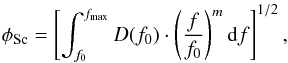 \begin{equation} \phi_\mathrm{Sc} = \left[ \int_{f_{0}}^{f_\mathrm{max}} D(f_{0}) \cdot \left( \frac{f}{f_{0}} \right)^m {\rm d}f \right]^{1/2}, \label{eq:fluctuations} \end{equation}