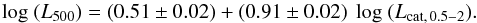 \begin{equation} \log\ (L_{500}) = (0.51 \pm 0.02) + (0.91 \pm 0.02)\ \log\ (L_{\rm cat,\,0.5-2}). \end{equation}