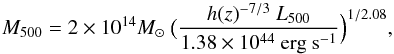 \begin{equation} M_{500} = 2 \times 10^{14} M_{\odot}\ \bigl( \frac{h(z)^{-7/3}\ L_{500}}{1.38\times10^{44}\ \rm erg\ \rm s^{-1}} \Bigr)^{1/2.08}, \end{equation}