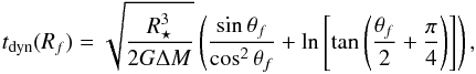 \begin{equation} t_\mathrm{dyn}(R_f)=\sqrt{\frac{R_\star^3}{2G\Delta M}} \left(\frac{\sin\theta_f}{\cos^2\theta_f}+\ln\left[\tan\left(\frac{\theta_f}{2}+\frac{\pi}{4}\right)\right]\right), \end{equation}