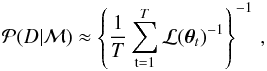 \begin{eqnarray} {\mathcal P}( D|{\mathcal M}) \approx \left \{ \frac{1}{T} \sum_{\rm t=1}^T {\mathcal L}(\vec{\theta}_t)^{-1} \right \}^{-1} \, , \label{eq:HME} \end{eqnarray}