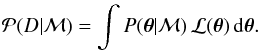 \begin{eqnarray} {\mathcal P}( D|{\mathcal M}) = \int P( \vec{\theta}|{\mathcal M}) \, {\mathcal L}(\vec{\theta}) \, {\rm d}\vec{\theta}. \label{eq:globlik} \end{eqnarray}