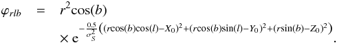 \appendix \setcounter{section}{1} \begin{eqnarray} \varphi_{rlb} &= & r^2 \textrm{cos}(b) \nonumber \\ &&\times~ {\rm e}^{ - \frac{0.5}{\sigma_S^2} \left( (r \textrm{cos}(b)\textrm{cos}(l) - X_0 )^2 + (r\textrm{cos}(b)\textrm{sin}(l) -Y_0)^2 + (r\textrm{sin}(b)-Z_0)^2 \right) } . \end{eqnarray}