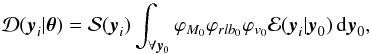\begin{equation} \mathcal{D}(\vec{y}_i|\boldsymbol{\theta})=\mathcal{S}(\vec{y}_i) \int_{\forall \vec{y}_0} \varphi_{M_0} \varphi_{rlb_0} \varphi_{v_0} \mathcal{E} (\vec{y}_i|\vec{y}_0) \, {\rm d}\vec{y}_0 , \end{equation}