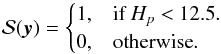 \begin{equation} \mathcal{S}(\vec{y}) =\begin{cases} 1, & \textrm{if }H_p\textrm{ \textless~12.5}.\\ 0, & \textrm{otherwise}. \end{cases} \label{eqn:HipLim} \end{equation}