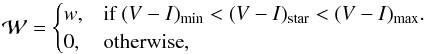 \begin{equation} \mathcal{W} =\begin{cases} w, & \textrm{if } (V-I)_{\min}<(V-I)_{\rm star}<(V-I)_{\max}.\\ 0, & \textrm{otherwise}, \end{cases} \end{equation}