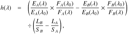 \begin{eqnarray} h (\lambda)& =& \left( \frac{E_A (\lambda)}{E_A (\lambda_0)} \times \frac{F_A (\lambda_0)}{F_A(\lambda)} - \frac{E_B (\lambda)}{E_B(\lambda_0)} \times \frac{F_B (\lambda_0)}{F_B (\lambda)} \right) \nonumber\\ && \div \left( \frac{L_B}{S_B} - \frac{L_A}{S_A} \right), \label{ratioAB} \end{eqnarray}