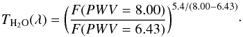 \begin{eqnarray} T_{\rm H_2O}(\lambda) = \bigg( \frac{F(PWV=8.00)}{F(PWV=6.43)} \bigg) ^{5.4/(8.00-6.43)}\cdot \label{ratio_H2O} \end{eqnarray}