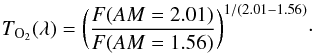 \begin{eqnarray} T_{\rm O_2}(\lambda) = \bigg( \frac{F(AM=2.01)}{F(AM=1.56)} \bigg) ^{1/(2.01{-}1.56)}\cdot \label{ratio_O2} \end{eqnarray}