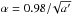 \hbox{$\alpha= 0.98/\!\sqrt{a'}$}