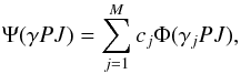\begin{equation} \Psi(\gamma PJ) = \sum_{j=1}^M c_j \Phi(\gamma_j PJ), \label{eq:expand} \end{equation}