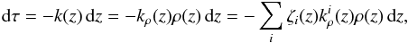 \begin{equation} \md \tau = -k(z) \, \md z = -k_\rho(z) \rho(z) \, \md z = -\sum_i \zeta_i(z) k_\rho^i (z) \rho(z) \, \md z, \label{eq:dtau} \end{equation}
