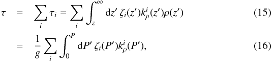 \begin{eqnarray} \tau &=& \sum_i \tau_i = \sum_i \int_z^\infty \md z' \, \zeta_i (z') k_\rho^i (z') \rho(z') \\ &= &\frac{1}{g} \sum_i \int_0^P \md P' \, \zeta_i (P') k_\rho^i (P'), \label{eq:tau} \end{eqnarray}