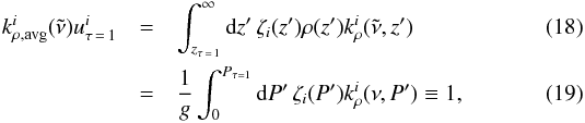 \begin{eqnarray} k_{\rho,\text{avg}}^i (\nut) u_{\tau\,=\,1}^i &= &\int_{z_{\tau\,=\,1}}^{\infty} \md z' \, \zeta_i (z') \rho(z') k_\rho^i (\nut, z') \\ &= &\frac{1}{g} \int_0^{P_{\tau=1}} \md P' \, \zeta_i (P') k_\rho^i(\nu, P') \equiv 1, \label{eq:k_avg_tau=1} \end{eqnarray}