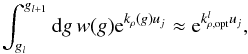 \begin{equation} \int_{g_l}^{g_{l+1}} \md g \, w(g) {\rm e}^{k_\rho(g) u_j} \approx {\rm e}^{k_{\rho,\text{opt}}^l u_j} , \end{equation}