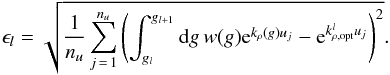 \begin{equation} \epsilon_l = \sqrt{\frac{1}{n_u} \sum_{j\,=\,1}^{n_u} \left( \int_{g_l}^{g_{l+1}} \md g \, w(g) {\rm e}^{k_\rho (g) u_j} - {\rm e}^{k_{\rho,\text{opt}}^l u_j} \right)^2}. \end{equation}
