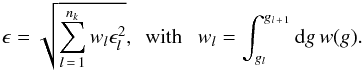 \begin{eqnarray} \epsilon = \sqrt{\sum_{l\,=\,1}^{n_k} w_l \epsilon_l^2}, ~~ \text{with} ~~~ w_l = \int_{g_l}^{g_{l\,+\,1}} \md g \, w(g) . \end{eqnarray}