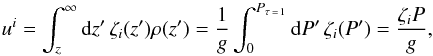 \begin{equation} u^i = \int_{z}^{\infty} \md z' \, \zeta_i (z') \rho(z') = \frac{1}{g} \int_0^{P_{\tau\,=\,1}} \md P' \, \zeta_i (P') = \frac{\zeta_i P}{g} , \label{eq:u^i} \end{equation}