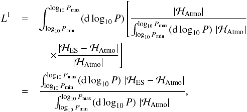 \begin{eqnarray} L^1 &= &\int_{\log_{10} P_\text{min}}^{\log_{10} P_\text{max}} (\md \log_{10} P) \left[ \frac{\left|\mathcal H_\text{Atmo}\right|}{\int_{\log_{10} P_\text{min}}^{\log_{10} P_\text{max}} (\md \log_{10} P) \, \left|\mathcal H_\text{Atmo}\right|} \right. \notag \\ &&\quad \left. \times \frac{\left|\mathcal H_\text{ES} - \mathcal H_\text{Atmo}\right|}{\left|\mathcal H_\text{Atmo}\right|} \right] \notag \\ &= &\frac{\int_{\log_{10} P_\text{min}}^{\log_{10} P_\text{max}} (\md \log_{10} P) \, \left|\mathcal H_\text{ES} - \mathcal H_\text{Atmo}\right|}{\int_{\log_{10} P_\text{min}}^{\log_{10} P_\text{max}} (\md \log_{10} P) \, \left|\mathcal H_\text{Atmo}\right|}, \end{eqnarray}