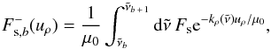 \begin{equation} F_{\text{s},b}^- (u_\rho) = \frac{1}{\mu_0} \int_{\nut_b}^{\nut_{b\,+\,1}} \md \nut \, F_\text{s} {\rm e}^{-k_\rho(\nut) u_\rho/\mu_0}, \label{eq:F_s_b_LbL} \end{equation}