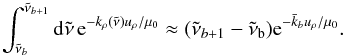 \begin{equation} \int_{\nut_b}^{\nut_{b+1}} \md \nut \, {\rm e}^{-k_\rho(\nut) u_\rho/\mu_0} \approx (\nut_{b+1} - \nut_{\rm b}) {\rm e}^{-\bar k_b u_\rho/\mu_0} . \end{equation}