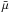 \hbox{$\bar \mu$}