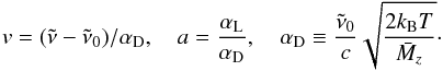 \begin{equation} v = (\nut - \nut_0)/\alpha_\text{D}, \quad a = \frac{\alpha_\text{L}}{\alpha_\text{D}}, \quad \alpha_\text{D} \equiv \frac{\nut_0}{c} \sqrt{\frac{2k_\text{B}T}{\bar M_z}}\cdot \end{equation}
