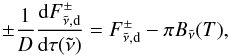 \begin{equation} \pm \frac{1}{D} \frac{\md F_{\nut,\text{d}}^\pm}{\md \tau (\nut)} = F_{\nut,\text{d}}^\pm - \pi B_\nut (T), \label{eq:RT_TS} \end{equation}