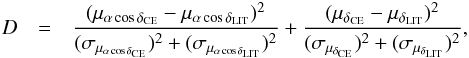 \begin{eqnarray} D &=& \frac{(\mu_{\alpha \cos \delta_{\rm CE}} - \mu_{\alpha \cos \delta_{\rm LIT}})^{2}}{{ (\sigma_{\mu_{\alpha \cos \delta_{\rm CE}}})^{2} + (\sigma_{\mu_{\alpha \cos \delta_{\rm LIT}}})^{2} }} \label{eqd} + \frac{(\mu_{\delta_{\rm CE}} - \mu_{\delta_{\rm LIT}})^{2}} {{ (\sigma_{\mu_{\delta_{\rm CE}}})^{2} + (\sigma_{\mu_{\delta_{\rm LIT}}})^{2}}}, \end{eqnarray}