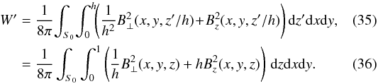 \begin{eqnarray} W' &=& \frac{1}{8\pi}\!\int_{S_0}\!\int_0^h\!\!\left(\frac{1}{h^2}B_\perp^2(x,y,z'/h)\! +\! B_z^2(x,y,z'/h)\right){\rm d}z'{\rm d}x{\rm d}y,\\ &= &\frac{1}{8\pi}\int_{S_0}\int_0^1\left(\frac{1}{h}B_\perp^2(x,y,z) + hB_z^2(x,y,z)\right)\,{\rm d}z{\rm d}x{\rm d}y. \end{eqnarray}
