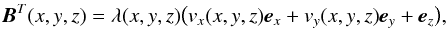 \begin{equation} \vec{B}^T(x,y,z)=\lambda(x,y,z)\big(v_x(x,y,z)\vec{e}_x + v_y(x,y,z)\vec{e}_y + \vec{e}_z \big), \end{equation}