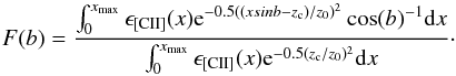 \begin{equation} \label{eq:Equation_F(b)} F(b)=\frac{\int_0^{x_{\rm max}} \epsilon_{\rm [CII]}(x){\rm e}^{-0.5((xsinb - z_{\rm c})/z_0)^2}\cos(b)^{-1}{\rm d}x}{\int_0^{x_{\rm max}} \epsilon_{\rm [CII]}(x){\rm e}^{-0.5(z_{\rm c}/z_0)^2}{\rm d}x}\cdot \end{equation}