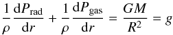 \begin{equation} {1\over \rho}{{\rm d}P_{\rm rad}\over {\rm d}r} + {1\over \rho}{{\rm d}P_{\rm gas}\over {\rm d}r} = {G M\over R^2} = g \end{equation}